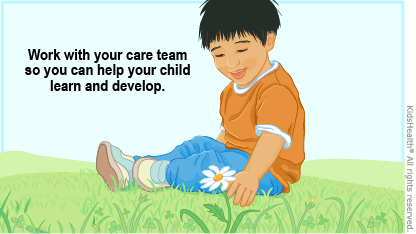 Work with your care team so you can help your child learn and develop.