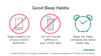 Good sleep habits. Keep screens out of the bedroom, avoid caffeine, keep the same sleep schedule.