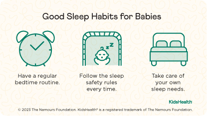 Good sleep habits for babies. Keep a regular routine. Always follow safe sleep rules. Take care of your own sleep needs.