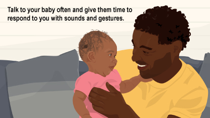 Talk to your baby often and give them time to respond to you with sounds and gestures.