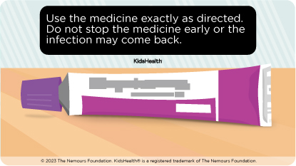 Use the medicine exactly as directed. Do not stop the medicine early or the infection may come back.