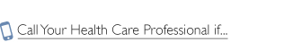 Call Your Health Care Professional if...