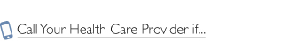 Call Your Health Care Provider if...
