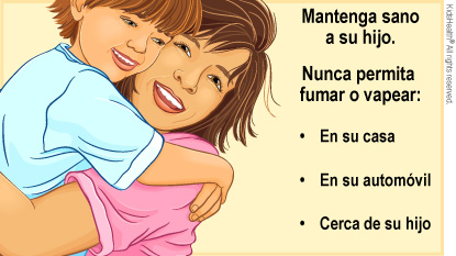 Mantenga sano a su hijo. Nunca permita fumar o vapear en su casa, en su automóbil o cerca de su hijo.